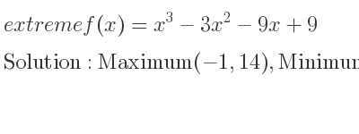 The extreme f(x)=x^3-3x^2-9x+9 is Maximum(-1,14),Minimum(3,-18)